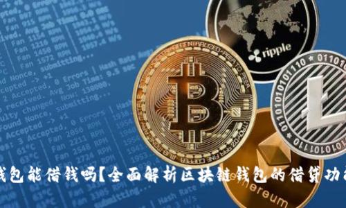区块链钱包能借钱吗？全面解析区块链钱包的借贷功能与风险