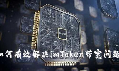 如何有效解决imToken带宽问题？