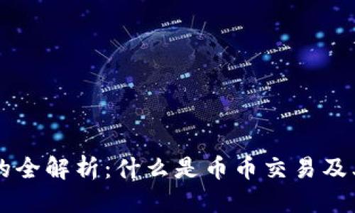 币币是啥

币币交易的全解析：什么是币币交易及其市场前景