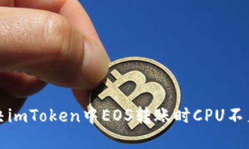 如何解决imToken中EOS转账时CPU不足的问题