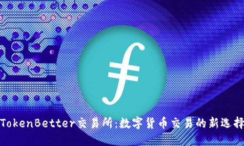 TokenBetter交易所：数字货币交易的新选择