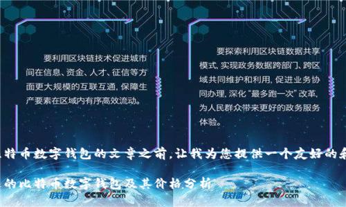 在撰写有关比特币数字钱包的文章之前，让我为您提供一个友好的和相关关键词。

如何选择合适的比特币数字钱包及其价格分析