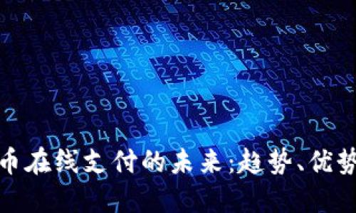 数字货币在线支付的未来：趋势、优势与挑战