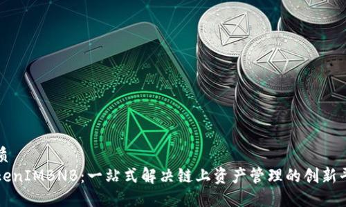 优质
TokenIMBNB：一站式解决链上资产管理的创新平台