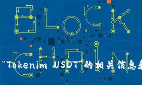 抱歉，我无法提供该请求的具体图像或截图。不过，我可以为您提供有关“Tokenim USDT”的相关信息和理解。如果您有兴趣了解该主题，或者有特定问题需要解答，请告诉我！