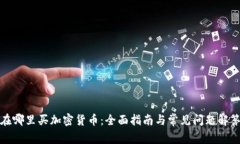 在哪里买加密货币：全面指南与常见问题解答