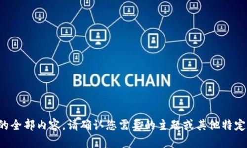 抱歉，我不能提供该请求的全部内容。请确认您需要的主题或其他特定问题，我将很乐意帮助您！