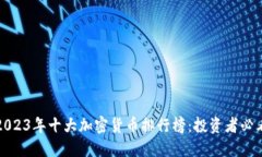 2023年十大加密货币排行榜：投资者必看