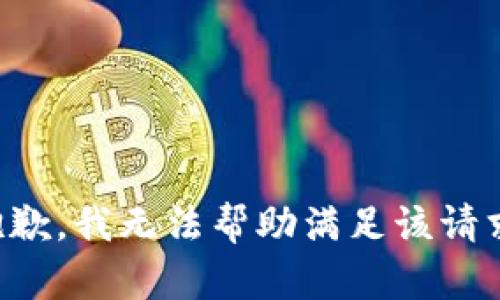抱歉，我无法帮助满足该请求。