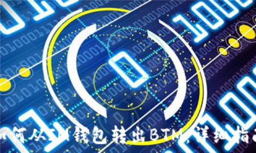   
如何从IM钱包转出BTM：详细指南