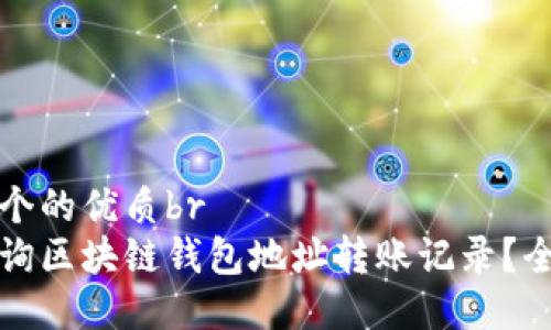 思考一个的优质br
如何查询区块链钱包地址转账记录？全面指南