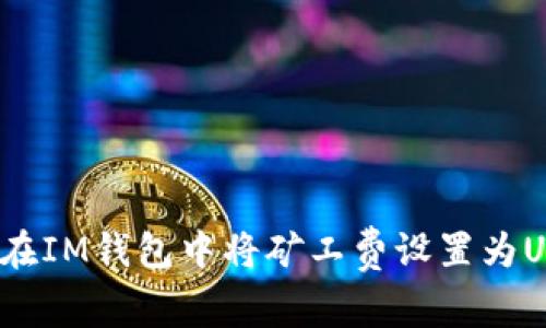 如何在IM钱包中将矿工费设置为USDT？