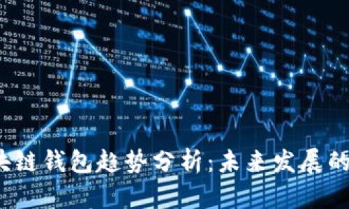 2023年区块链钱包趋势分析：未来发展的方向与挑战