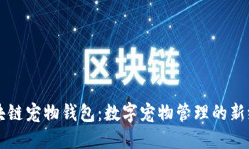 区块链宠物钱包：数字宠物管理的新纪元