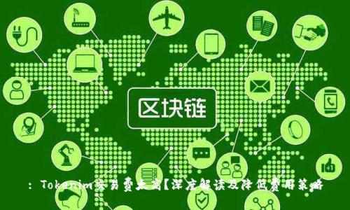 : Tokenim交易费太高？深度解读及降低费用策略