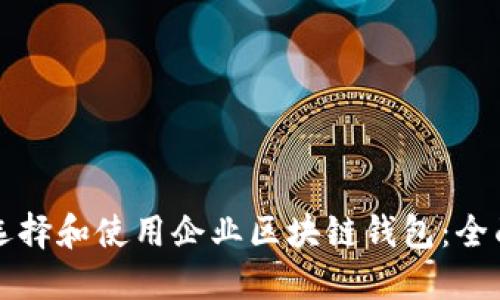 如何选择和使用企业区块链钱包：全面指南