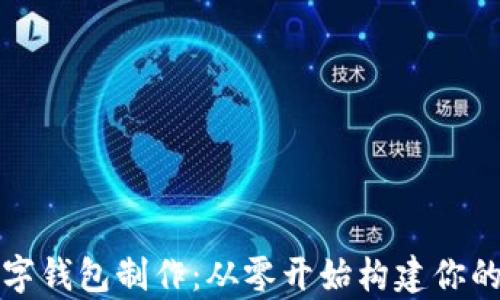 
全面解析区块链数字钱包制作：从零开始构建你的数字资产安全堡垒