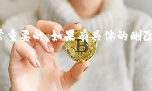 要删除TokenIm中的记录，您可以按照以下步骤操作，以下信息为您提供了一些指导：

### 1. 登录您的TokenIm账户
首先，确保您已经登录到您的TokenIm账户。在主界面上，您将看到与您的钱包和交易记录相关的信息。

### 2. 找到需要删除的记录
在TokenIm应用中，通常交易记录和消息记录会分布在不同的选项卡下。浏览您的交易历史，找到您想要删除的具体记录。

### 3. 选择删除选项
一旦找到该记录，您可以查看记录旁边是否有“删除”或“清除”选项。点击该选项。如果没有直接的删除选项，您可能需要先进入记录的详细信息页面，再寻找删除的选项。

### 4. 确认删除
大多数情况下，系统会要求您确认是否真的要删除该记录，以防止误操作。阅读确认提示后，选择“确认”或“是”。

### 5. 验证记录是否已删除
完成删除操作后，返回到主界面，检查您之前的记录是否已被成功删除。

### 注意事项
- 某些记录（尤其是交易记录）可能无法删除，因为这些信息对保持交易透明和合规性至关重要。
- 删除的记录通常无法恢复，请确保您不再需要这些信息。
- 根据您所在国家或地区的法规，保留某些类型的记录可能是法律要求。

### 结论
在使用TokenIm或任何加密货币钱包时，了解如何管理您的记录是非常重要的。如果有具体的删除需求，最好还是查阅相关的用户手册或联系客服以获取最准确的指导。

如果您有更具体的需求或操作，我很乐意进一步帮助您！