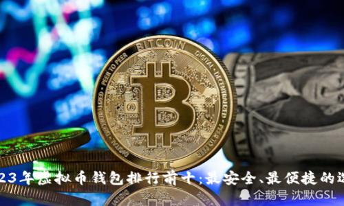 2023年虚拟币钱包排行前十：最安全、最便捷的选择