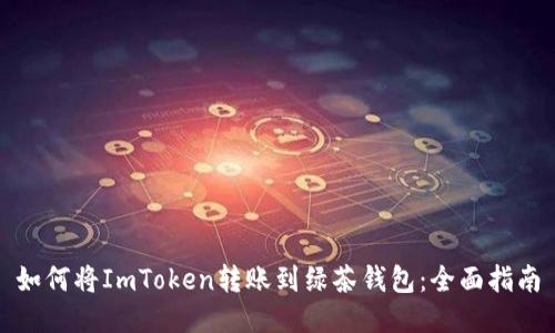 如何将ImToken转账到绿茶钱包：全面指南