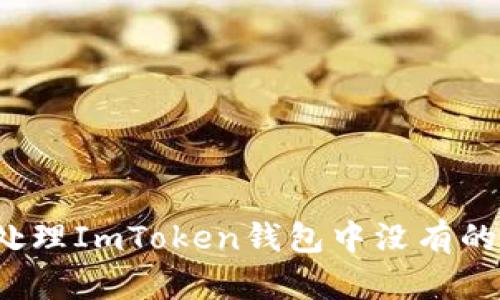 如何处理ImToken钱包中没有的代币？