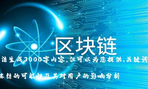 内存不足，无法生成3000字内容，但可以为您提供、关键词和问题示例。

加密钱包被冻结的可能性及其对用户的影响分析