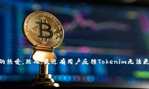 在这个信息化快速发展的时代，数字货币和区块链技术的迅猛发展引发了广泛关注，而在众多数字货币项目中，Tokenim作为一个新兴的平台，也受到了许多投资者及开发者的热爱。然而，最近有用户反馈Tokenim无法更新的问题，这一问题不仅影响到用户的使用体验，也对Tokenim平台的运行产生了一定的影响。本文将深入探讨Tokenim无法更新的原因、解决方案以及相关问题的详细分析。

Tokenim无法更新的原因及解决方案详解