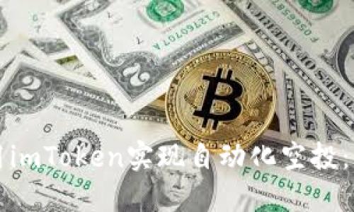 如何利用imToken实现自动化空投：详细指南