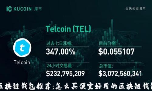 
区块链钱包推荐：怎么买便宜好用的区块链钱包
