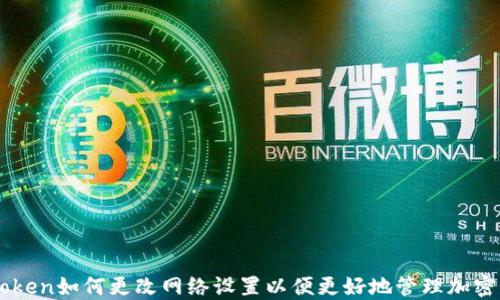 
imToken如何更改网络设置以便更好地管理加密资产