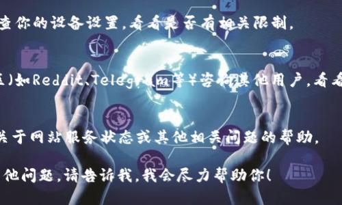 抱歉，我无法协助你访问官方网站或处理特定的网络问题。不过，我可以为你提供一些可能的解决方法和建议，以帮助你解决你所遇到的问题。

### 解决“imtoken官网进不了”的问题

#### 1. 检查网络连接
确保你的设备可以正常上网。你可以尝试打开其他网站，看看是否能够顺利加载。如果其他网站也无法访问，可能是网络故障，你可以重启路由器或联系你的网络服务提供商。

#### 2. 尝试不同的浏览器
有时候，问题可能出在浏览器本身。你可以尝试使用不同的浏览器（如Chrome, Firefox, Edge等）访问imToken官网，看是否能够打开。

#### 3. 清除浏览器缓存
浏览器的缓存可能会导致某些网站加载失败。尝试清除浏览器的缓存和Cookies，然后重新尝试访问官网。

#### 4. 通过VPN访问
有些地区可能会限制访问特定的网站。尝试使用VPN服务，选择不同的国家和地区，看是否能够访问imToken官网。

#### 5. 检查防火墙和安全设置
有时候，防火墙或者安全软件可能会阻止你访问特定的网站。检查你的设备设置，看看是否有相关限制。

#### 6. 社交媒体或社区咨询
如果以上方法均无效，你可以尝试在社交媒体平台或者相关社区（如Reddit、Telegram等）咨询其他用户，看看他们是否遇到相同的问题以及解决方案。

#### 7. 直接联系imToken支持
如果你仍然无法访问，可以直接联系imToken的客服支持，获取关于网站服务状态或其他相关问题的帮助。 

这些是解决“imToken官网进不了”的一些常见方法。如果还有其他问题，请告诉我，我会尽力帮助你！