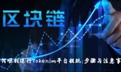 如何顺利进行Tokenim平台提现：步骤与注意事项