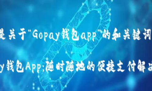 以下是关于“Gopay钱包app”的和关键词：

Gopay钱包App：随时随地的便捷支付解决方案