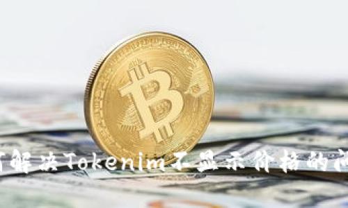 如何解决Tokenim不显示价格的问题？