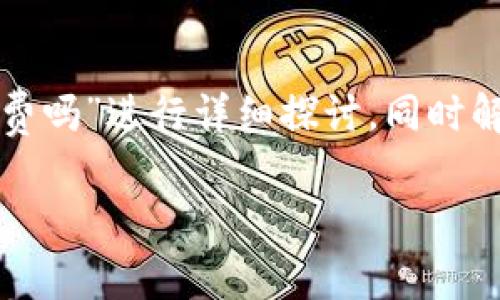 为了更好地回答这个问题，我们可以围绕“im钱包收款需要矿工费吗”进行详细探讨，同时解释相关的概念、运作方式以及在使用im钱包时可能遇到的问题。

IM钱包收款是否需要矿工费详解