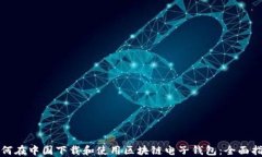 如何在中国下载和使用区块链电子钱包：全面指