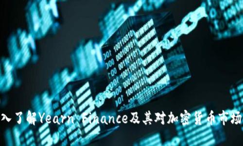 YFI：深入了解Yearn Finance及其对加密货币市场的影响