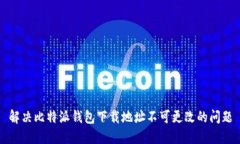 解决比特派钱包下载地址不可更改的问题