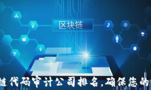 
2023年区块链代码审计公司排名，确保您的项目安全无忧