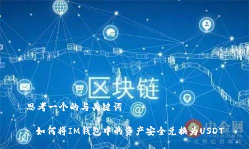 思考一个的与关键词

: 如何将IM钱包中的资产安全兑换为USDT