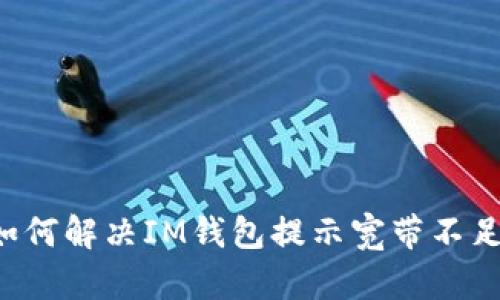 ### 如何解决IM钱包提示宽带不足的问题？
