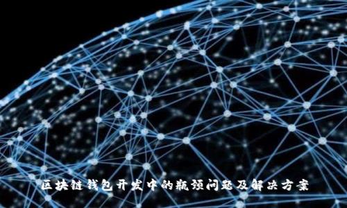区块链钱包开发中的瓶颈问题及解决方案