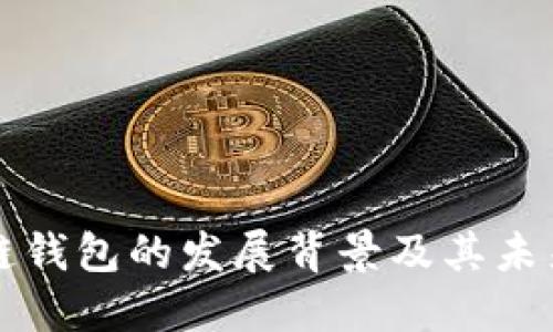 区块链钱包的发展背景及其未来趋势