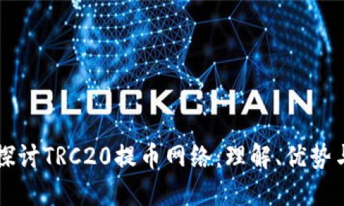 深入探讨TRC20提币网络：理解、优势与应用