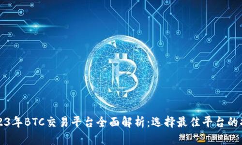 2023年BTC交易平台全面解析：选择最佳平台的指南