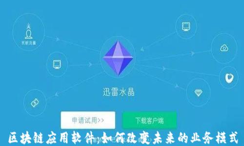 
区块链应用软件：如何改变未来的业务模式