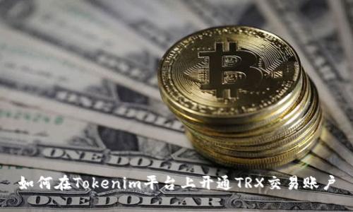 如何在Tokenim平台上开通TRX交易账户