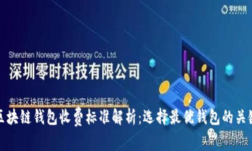 区块链钱包收费标准解析：选择最优钱包的关键
