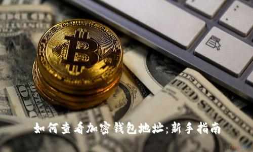 如何查看加密钱包地址：新手指南