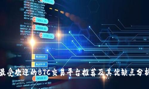 最受欢迎的BTC交易平台推荐及其优缺点分析